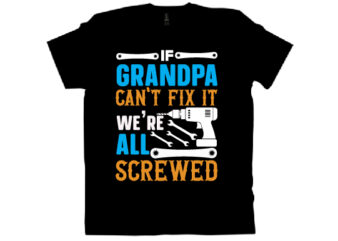 if grandpa can’t fix it we’re all screwed T shirt design