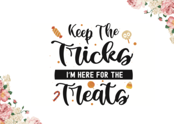 Keep The Tricks Im Here For The Treats Halloween Gift Idea Diy Crafts Svg Files For Cricut, Silhouette Sublimation Files