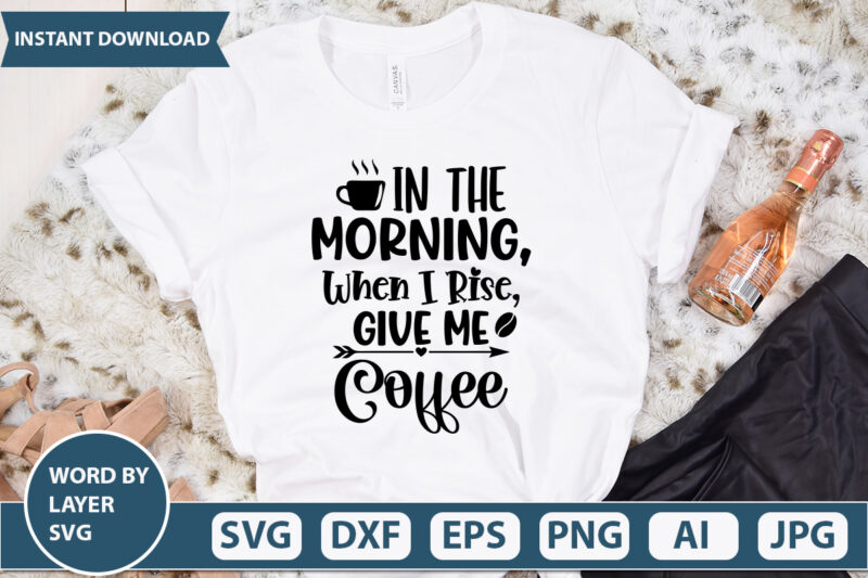 IN THE MORNING WHEN I RISE GIVE ME COFFEE SVG Vector for t-shirt