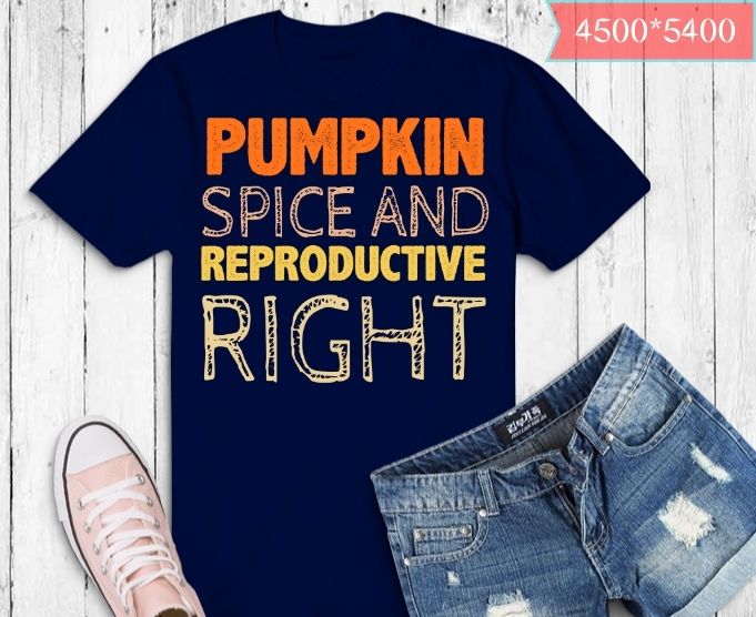 Pro Choice Pumpkin Spice and Reproductive Rights Fall Women T-shirt design svg, Fall Women Pumpkin, Pumpkin Spice and Reproductive Rights png