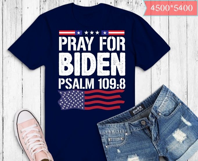 pray for biden psalm 109:8 funny usa flag joe-biden T-shirt design svg, pray for biden psalm 109:8 funny usa flag joe-biden png, pray for biden psalm 109:8 funny usa flag joe-biden eps