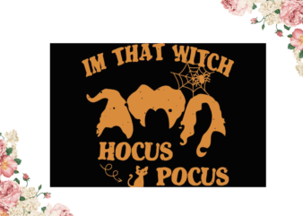 Im That Witch Hocus Pocus Halloween Gift Diy Crafts Svg Files For Cricut, Silhouette Sublimation Files t shirt design for sale