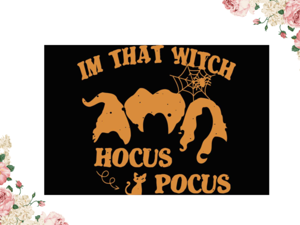 Im that witch hocus pocus halloween gift diy crafts svg files for cricut, silhouette sublimation files t shirt design for sale