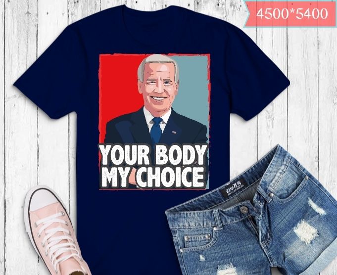 Your Body My Choice Joe Biden T-Shirt design svg, Your Body My Choice Joe Biden png, Your Body My Choice Joe Biden eps, funny joe biden saying gifts, politics, usa,