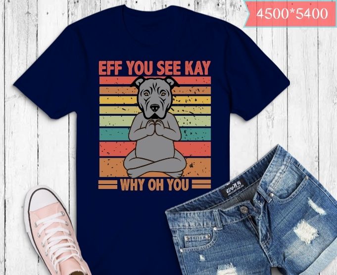 Eff You See Kay Why Oh You pitbull Funny Vintage dog T-Shirt design svg, Eff You See Kay Why Oh You pitbull png, Eff You See Kay Why Oh You