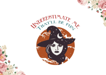 Underestimate Me That Will Be Fun Halloween Witches Gift Diy Crafts Svg Files For Cricut, Silhouette Sublimation Files