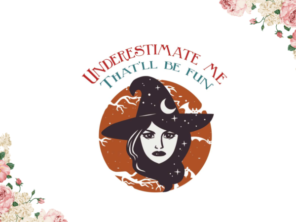 Underestimate me that will be fun halloween witches gift diy crafts svg files for cricut, silhouette sublimation files t shirt vector graphic Underestimate me that will be fun halloween witches gift diy crafts svg files for cricut, silhouette sublimation files t shirt vector graphic