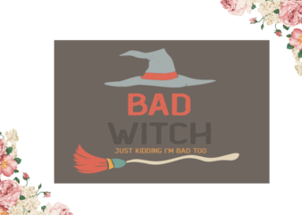 Bad Witch Just Kidding Im Bad Too Halloween Diy Crafts Svg Files For Cricut, Silhouette Sublimation Files