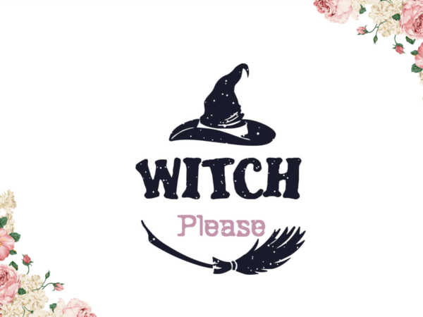 Witch please svg Digital files for prints Witch svg Funny halloween svg Halloween svg