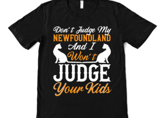 don’t judge my newfoundland and i won’t judge your kids t shirt design