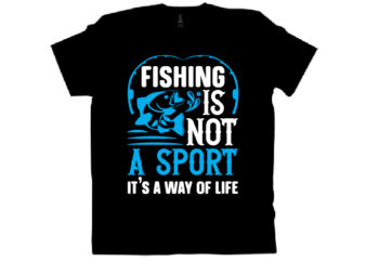 FISHING IS NOT A SPORT IT’S A WAY OF LIFE T shirt design