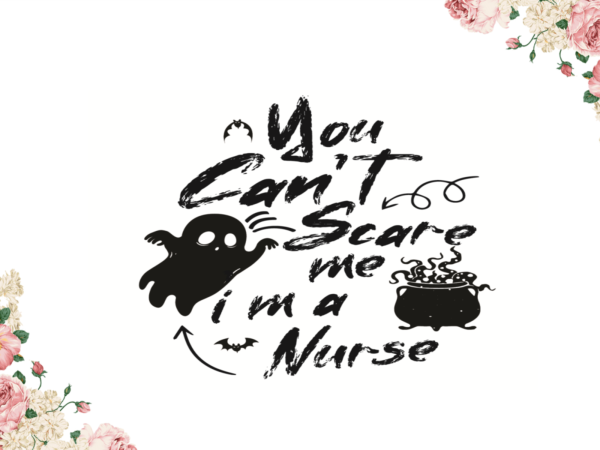 Halloween spooky gift, you cant scare me im a nurse diy crafts svg files for cricut, silhouette sublimation files graphic t shirt