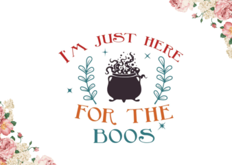 Im Just Here For The Boos Halloween Shirt Idea Diy Crafts Svg Files For Cricut, Silhouette Sublimation Files t shirt design for sale