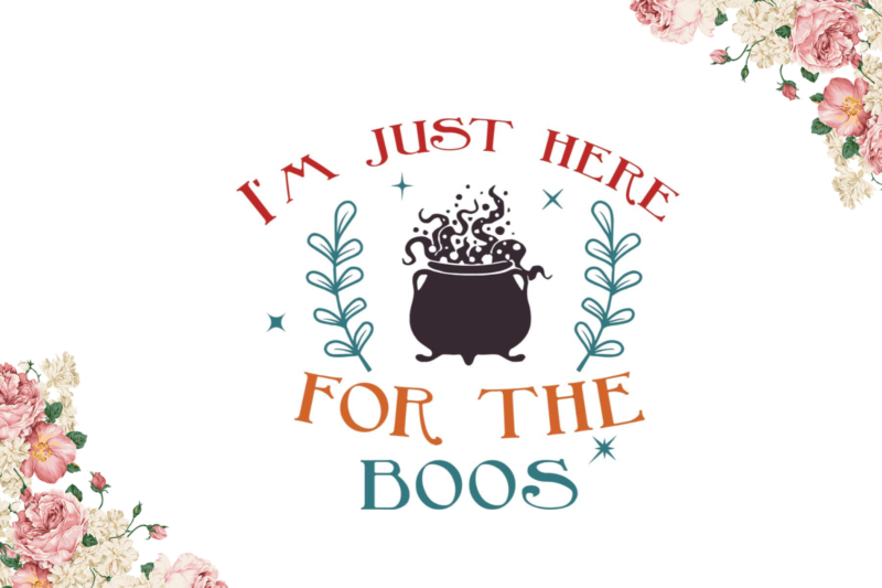 Im Just Here For The Boos Halloween Shirt Idea Diy Crafts Svg Files For Cricut, Silhouette Sublimation Files