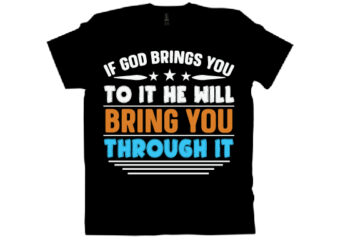 if god brings you to it he will bring you through it T shirt design