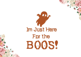 Halloween Boo Gift, Im Just Here For The Boos Diy Crafts Svg Files For Cricut, Silhouette Sublimation Files