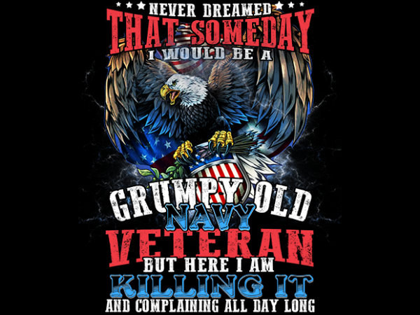 I would be a grumpy old navy veteran t shirt design for sale