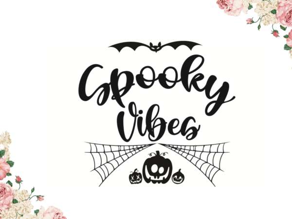 Spooky vibes best halloween gift diy crafts svg files for cricut, silhouette sublimation files t shirt template vector