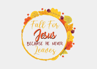 Fall For Jesus Because He Never Leaves Wreath Editable Tshirt Design