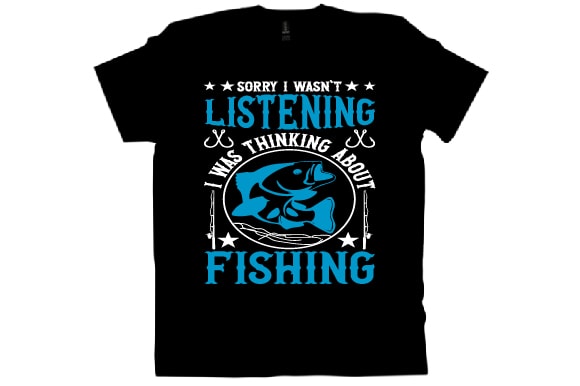 Sorry i wasn’t listening i was thinking about fishing t shirt design