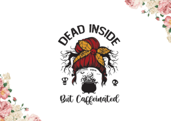 Halloween Gift, Dead Inside But Caffeinated Diy Crafts Svg Files For Cricut, Silhouette Sublimation Files