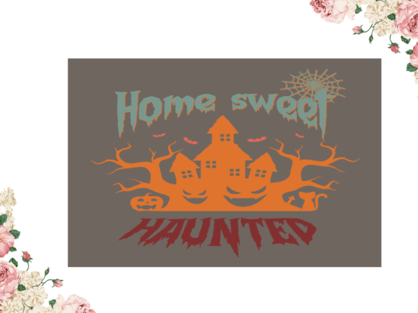 Home sweet haunted halloween diy crafts svg files for cricut, silhouette sublimation files graphic t shirt