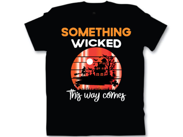 Something wicked this way comes t shirt design
