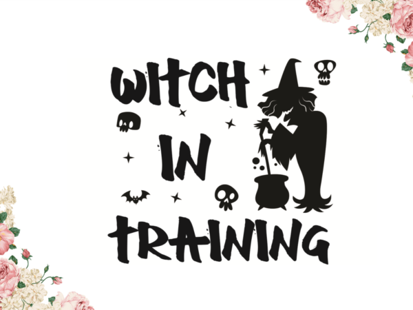 Witch in training halloween gifts diy crafts svg files for cricut, silhouette sublimation files t shirt design for sale