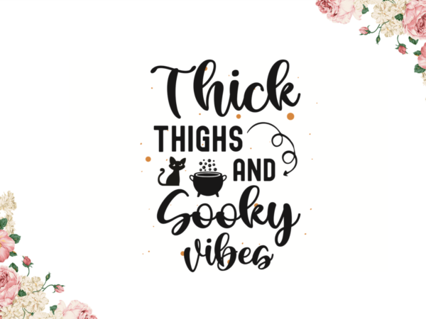 Thick things and spooky vibes best halloween gift diy crafts svg files for cricut, silhouette sublimation files t shirt designs for sale