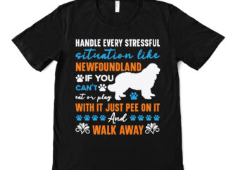 handle every stressful situation like newfoundland if you can’t eat or play with it just pee on it and walk away t shirt design