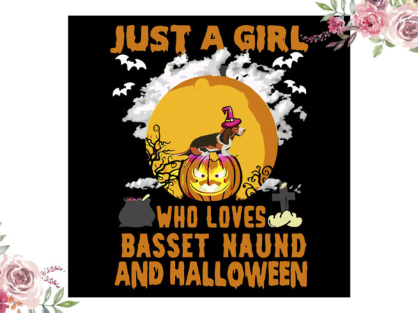 Just a girl who loves basset naund and halloween gift diy crafts svg files for cricut, silhouette sublimation files vector clipart