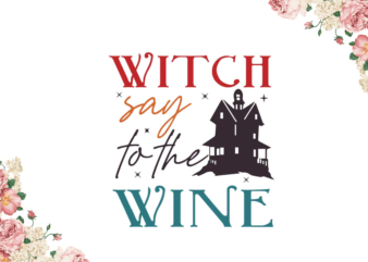 Witch Say to The Wine Halloween Gift Idea Diy Crafts Svg Files For Cricut, Silhouette Sublimation Files