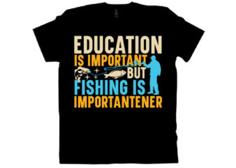 EDUCATION IS IMPORTANT BUT FISHING IS IMPORTANTENER T shirt design
