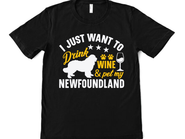 I just want to drink wine & pet my newfoundland t shirt design I just want to drink wine & pet my newfoundland t shirt design