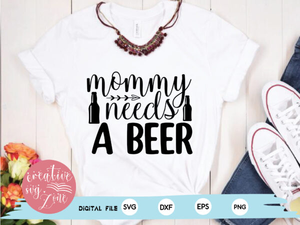 Mommy needs a beer t shirt designs for sale