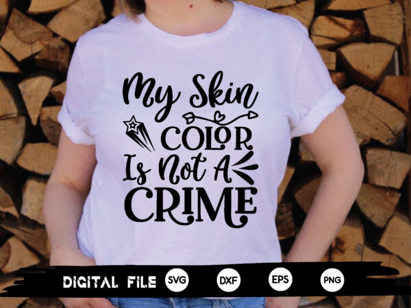 My skin color is not a crime svg t shirt designs for sale