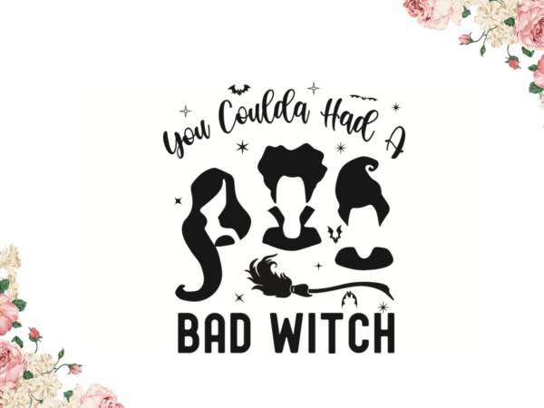 Halloween gift, you coulda had a bad witch diy crafts svg files for cricut, silhouette sublimation files graphic t shirt
