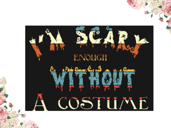 Im scary enough without a costume halloween vintage shirt design diy crafts svg files for cricut, silhouette sublimation files