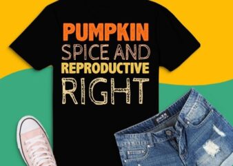 Pro Choice Pumpkin Spice and Reproductive Rights Fall Women T-shirt design svg, Fall Women Pumpkin, Pumpkin Spice and Reproductive Rights png