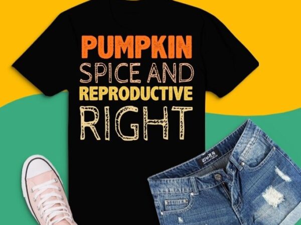 Pro choice pumpkin spice and reproductive rights fall women t-shirt design svg, fall women pumpkin, pumpkin spice and reproductive rights png