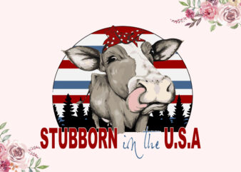 Stubborn In The USA Independent Day Diy Crafts Svg Files For Cricut, Silhouette Sublimation Files t shirt template vector