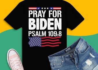 pray for biden psalm 109:8 funny usa flag joe-biden T-shirt design svg, pray for biden psalm 109:8 funny usa flag joe-biden png, pray for biden psalm 109:8 funny usa flag joe-biden eps