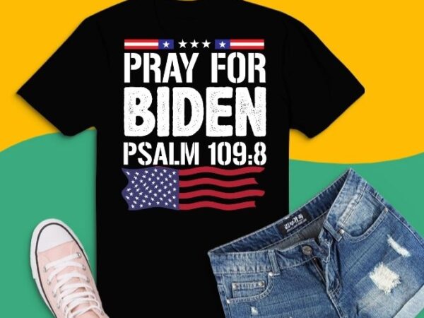 Pray for biden psalm 109:8 funny usa flag joe-biden t-shirt design svg, pray for biden psalm 109:8 funny usa flag joe-biden png, pray for biden psalm 109:8 funny usa flag joe-biden eps