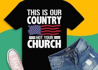 This Is Our Country Not Your Church Flag America T-Shirt design svg, This Is Our Country Not Your Church png, This Is Our Country Not Your Church eps, humanism, rationality,