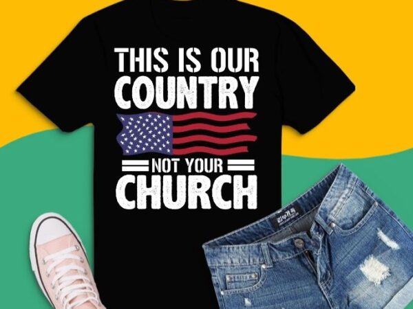 This is our country not your church flag america t-shirt design svg, this is our country not your church png, this is our country not your church eps, humanism, rationality,