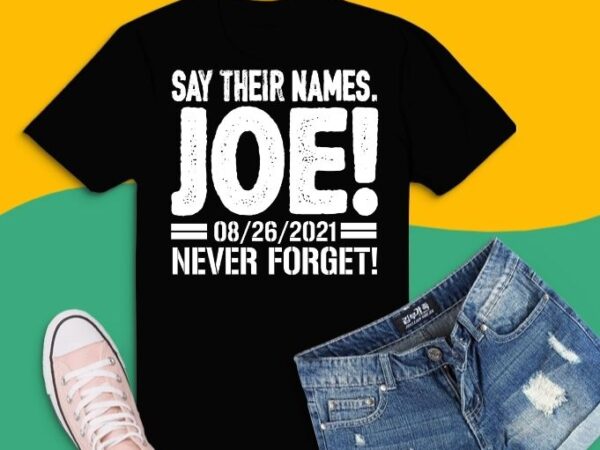 Say their names joe names of fallen soldiers 13 heroes t-shirt design svg, say their names joe png, never forget, 08/26/21,til valhalla! these thirteen heroes, american, patriots, 13 military heroes,