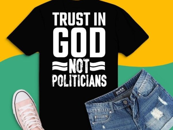 Trust in god not politicians american flag t-shirt svg, trust in god not politicians png, trust in god not politicians eps, funny saying gifts