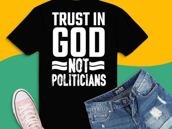 Trust in god not politicians american flag t-shirt svg, trust in god not politicians png, trust in god not politicians eps, funny saying gifts Trust in god not politicians american flag t-shirt svg, trust in god not politicians png, trust in god not politicians eps, funny saying gifts