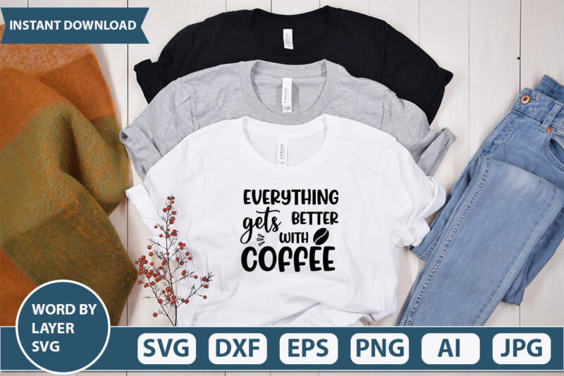 EVERYTHING GETS BETTER WIYH COFFEE SVG Vector for t-shirt