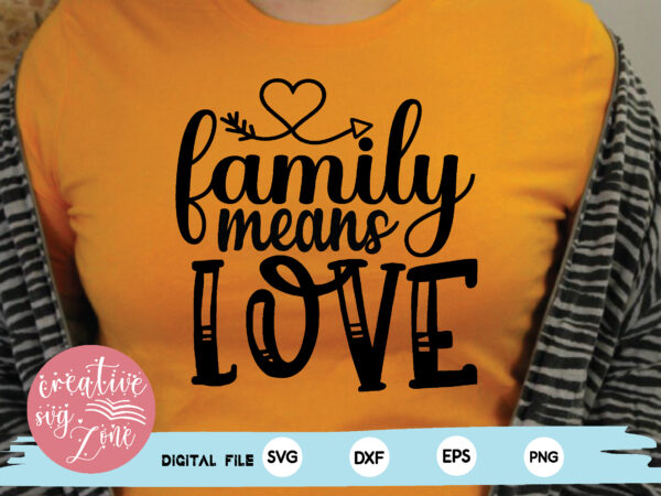Family means love t shirt graphic design